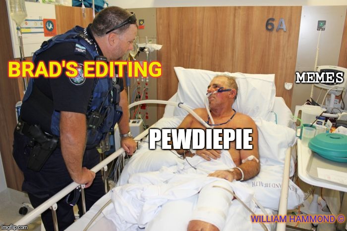 Man in Hospital Bed | MEMES; BRAD'S EDITING; PEWDIEPIE; WILLIAM HAMMOND © | image tagged in man in hospital bed | made w/ Imgflip meme maker
