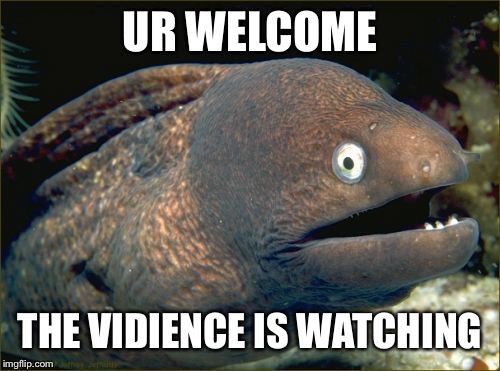 THX: The Audience is Listening | UR WELCOME; THE VIDIENCE IS WATCHING | image tagged in memes,bad joke eel | made w/ Imgflip meme maker