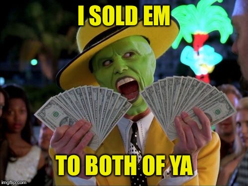 Money Money Meme | I SOLD EM TO BOTH OF YA | image tagged in memes,money money | made w/ Imgflip meme maker