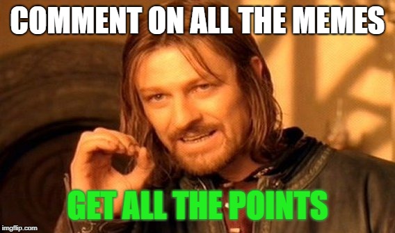 That's The Way It Goes | COMMENT ON ALL THE MEMES; GET ALL THE POINTS | image tagged in memes,one does not simply | made w/ Imgflip meme maker