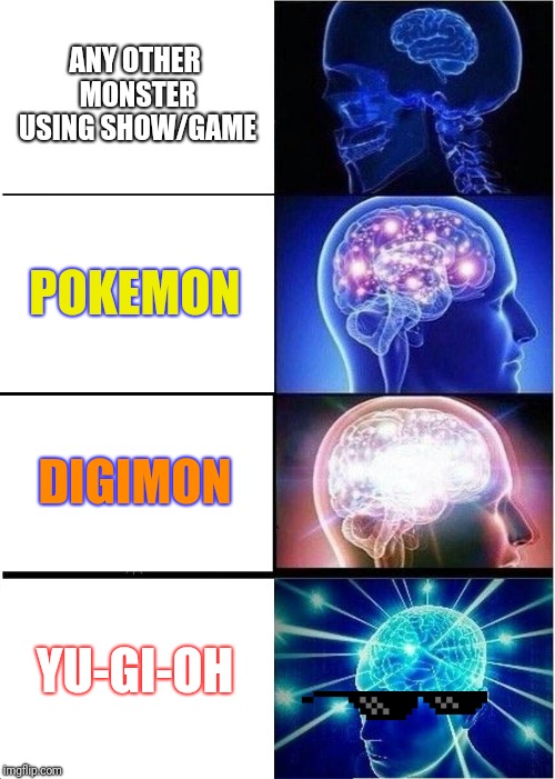 Expanding Brain Meme | ANY OTHER MONSTER USING SHOW/GAME; POKEMON; DIGIMON; YU-GI-OH | image tagged in memes,expanding brain | made w/ Imgflip meme maker