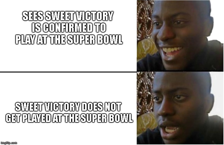 Disappointed Black Guy | SEES SWEET VICTORY IS CONFIRMED TO PLAY AT THE SUPER BOWL; SWEET VICTORY DOES NOT GET PLAYED AT THE SUPER BOWL | image tagged in disappointed black guy,halftime,superbowl | made w/ Imgflip meme maker