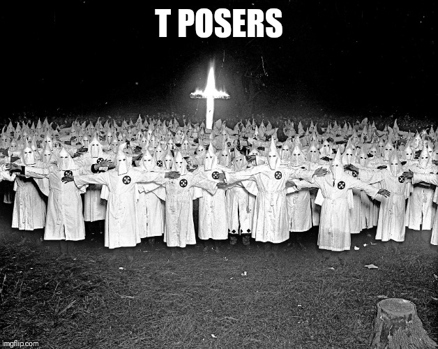 KKK religion | T POSERS | image tagged in kkk religion | made w/ Imgflip meme maker
