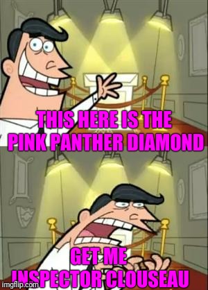 Arrest David Niven! | THIS HERE IS THE PINK PANTHER DIAMOND; GET ME INSPECTOR CLOUSEAU | image tagged in memes,this is where i'd put my trophy if i had one,pink panther | made w/ Imgflip meme maker