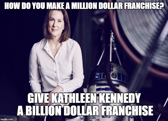 Kathleen Kennedy | HOW DO YOU MAKE A MILLION DOLLAR FRANCHISE? GIVE KATHLEEN KENNEDY A BILLION DOLLAR FRANCHISE | image tagged in kathleen kennedy | made w/ Imgflip meme maker