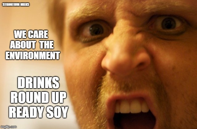 Soy boy | STRONTIUM MILKS; WE CARE ABOUT 
THE 
ENVIRONMENT; DRINKS ROUND UP  READY SOY | image tagged in soy boy | made w/ Imgflip meme maker