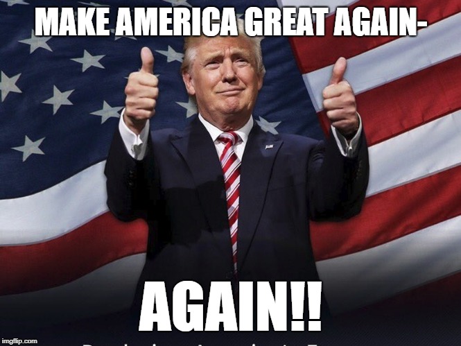 2020 Election Time! | MAKE AMERICA GREAT AGAIN-; AGAIN!! | image tagged in donald trump thumbs up,donald trump,trump,politics,political meme,political | made w/ Imgflip meme maker