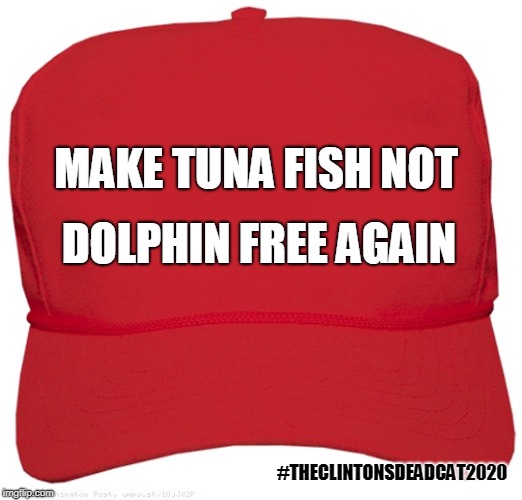 blank red MAGA hat | DOLPHIN FREE AGAIN; MAKE TUNA FISH NOT; #THECLINTONSDEADCAT2020 | image tagged in blank red maga hat | made w/ Imgflip meme maker
