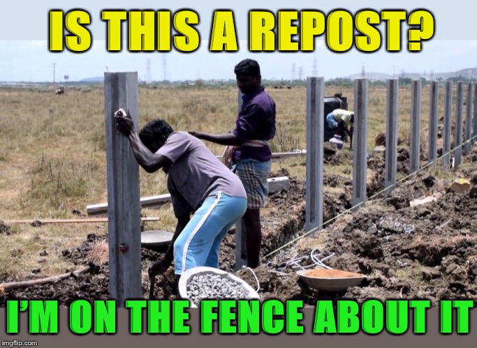 Repost | IS THIS A REPOST? I’M ON THE FENCE ABOUT IT | image tagged in memes,repost,or is it,fencing,good question | made w/ Imgflip meme maker