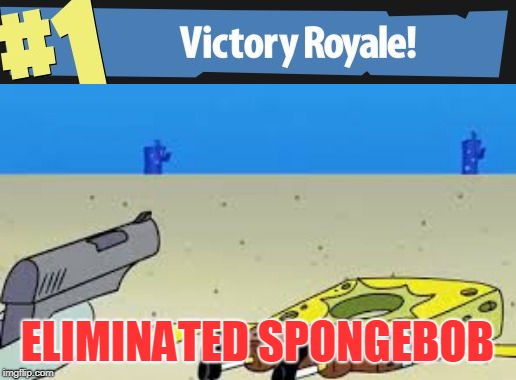 ELIMINATED SPONGEBOB | image tagged in victory royale | made w/ Imgflip meme maker