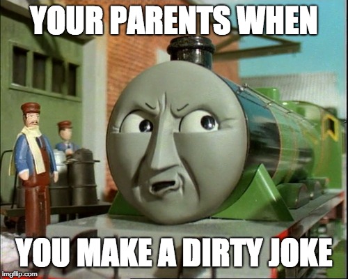 Pissed Henry | YOUR PARENTS WHEN; YOU MAKE A DIRTY JOKE | image tagged in pissed henry | made w/ Imgflip meme maker