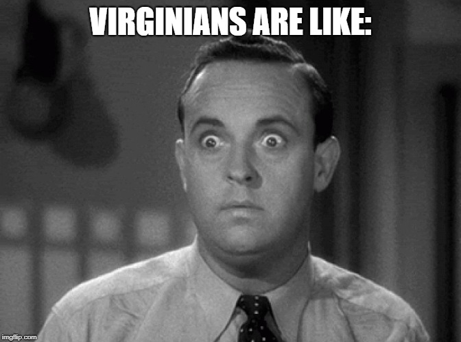 shocked face | VIRGINIANS ARE LIKE: | image tagged in shocked face | made w/ Imgflip meme maker