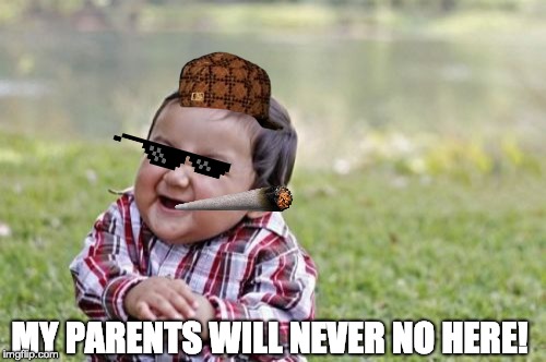 Evil Toddler | MY PARENTS WILL NEVER NO HERE! | image tagged in memes,evil toddler | made w/ Imgflip meme maker
