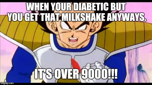 Over Nine Thousand | WHEN YOUR DIABETIC BUT YOU GET THAT MILKSHAKE ANYWAYS. IT'S OVER 9000!!! | image tagged in over nine thousand | made w/ Imgflip meme maker