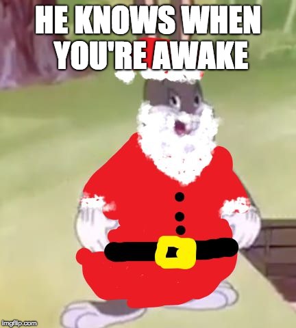 Santa Chungus | HE KNOWS WHEN YOU'RE AWAKE | image tagged in santa chungus | made w/ Imgflip meme maker