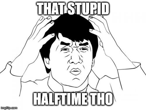 late half time | THAT STUPID; HALFTIME THO | image tagged in memes,jackie chan wtf,nfl | made w/ Imgflip meme maker