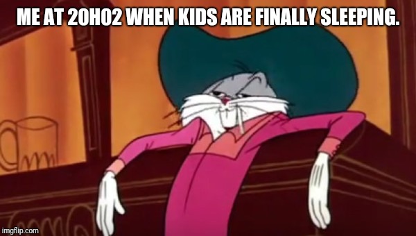 ME AT 20H02 WHEN KIDS ARE FINALLY SLEEPING. | image tagged in bugs bunny | made w/ Imgflip meme maker