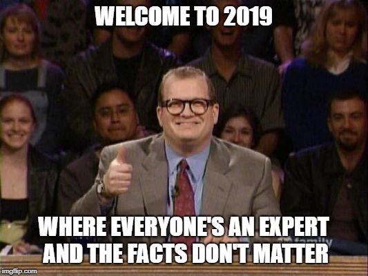 And the points don't matter | WELCOME TO 2019; WHERE EVERYONE'S AN EXPERT AND THE FACTS DON'T MATTER | image tagged in and the points don't matter | made w/ Imgflip meme maker