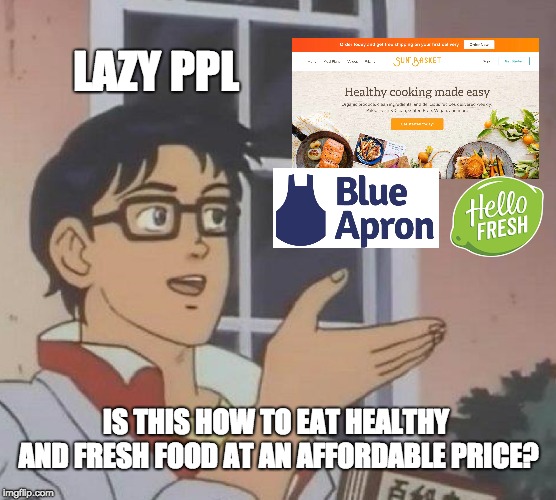 Is This Cooking? | LAZY PPL; IS THIS HOW TO EAT HEALTHY AND FRESH FOOD AT AN AFFORDABLE PRICE? | image tagged in memes,is this a pigeon,meal services,blue apron,cooking,food | made w/ Imgflip meme maker