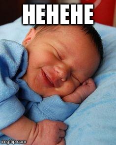 sleeping baby laughing | HEHEHE | image tagged in sleeping baby laughing | made w/ Imgflip meme maker