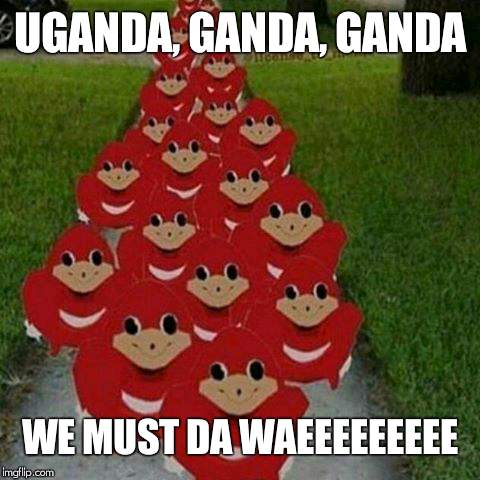 Ugandan knuckles army | UGANDA, GANDA, GANDA; WE MUST DA WAEEEEEEEEE | image tagged in ugandan knuckles army | made w/ Imgflip meme maker