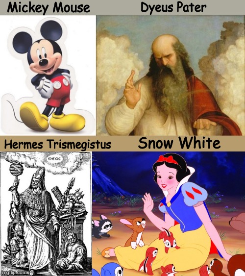 Who is your favorite fictional character? | Mickey Mouse; Dyeus Pater; Hermes Trismegistus; Snow White | image tagged in history,religion,science,disney,memes | made w/ Imgflip meme maker