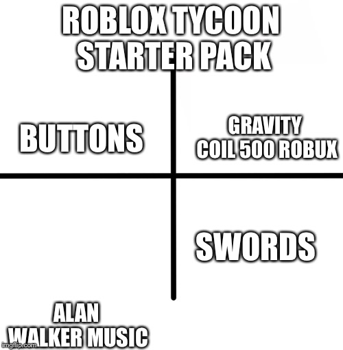 Blank Starter Pack Meme | ROBLOX TYCOON STARTER PACK; GRAVITY COIL 500 ROBUX; BUTTONS; SWORDS; ALAN WALKER MUSIC | image tagged in memes,blank starter pack | made w/ Imgflip meme maker