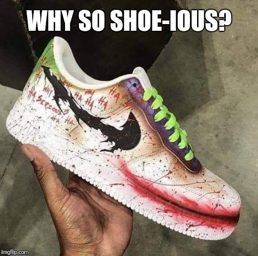 Shoe-ious | WHY SO SHOE-IOUS? | image tagged in joker | made w/ Imgflip meme maker
