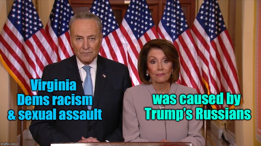 Chuck and Nancy | was caused by Trump’s Russians; Virginia Dems racism & sexual assault | image tagged in chuck and nancy | made w/ Imgflip meme maker