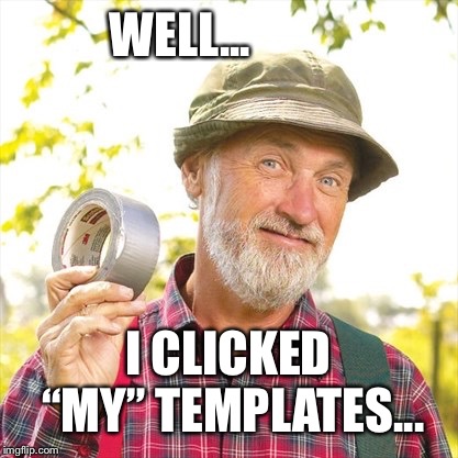 WELL... I CLICKED “MY” TEMPLATES... | made w/ Imgflip meme maker