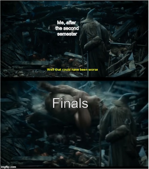 Me, after the second semester; Finals | image tagged in well that could have been worse | made w/ Imgflip meme maker