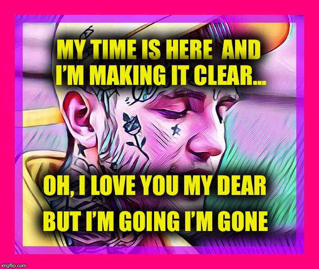 MY TIME IS HERE 
AND I’M MAKING IT CLEAR... OH, I LOVE YOU MY DEAR; BUT I’M GOING I’M GONE | image tagged in peep | made w/ Imgflip meme maker
