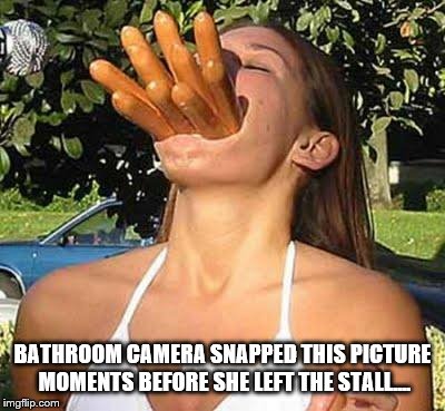 Girl with sausages | BATHROOM CAMERA SNAPPED THIS PICTURE MOMENTS BEFORE SHE LEFT THE STALL.... | image tagged in girl with sausages | made w/ Imgflip meme maker