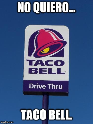 Taco Bell Sign | NO QUIERO... TACO BELL. | image tagged in taco bell sign | made w/ Imgflip meme maker