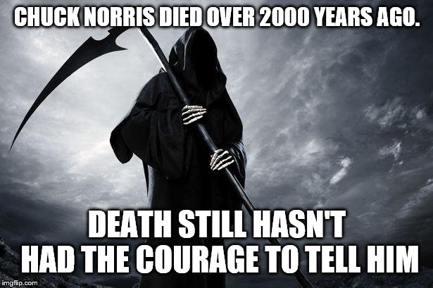Death | CHUCK NORRIS DIED OVER 2000 YEARS AGO. DEATH STILL HASN'T HAD THE COURAGE TO TELL HIM | image tagged in death | made w/ Imgflip meme maker
