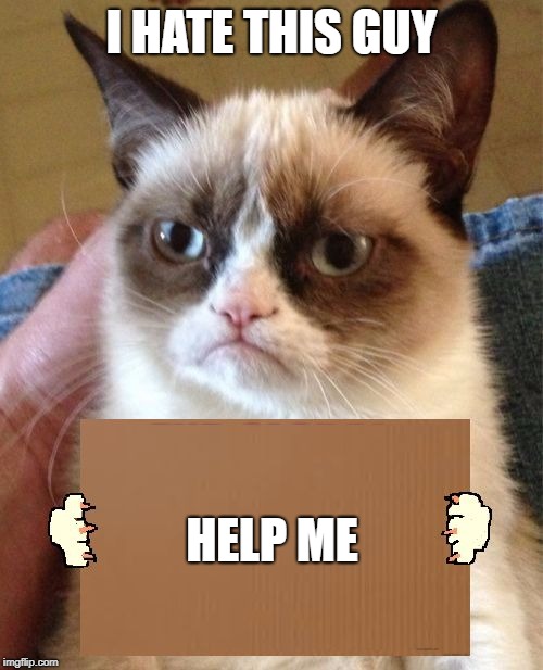 Grumpy Cat Cardboard Sign | I HATE THIS GUY; HELP ME | image tagged in grumpy cat cardboard sign | made w/ Imgflip meme maker