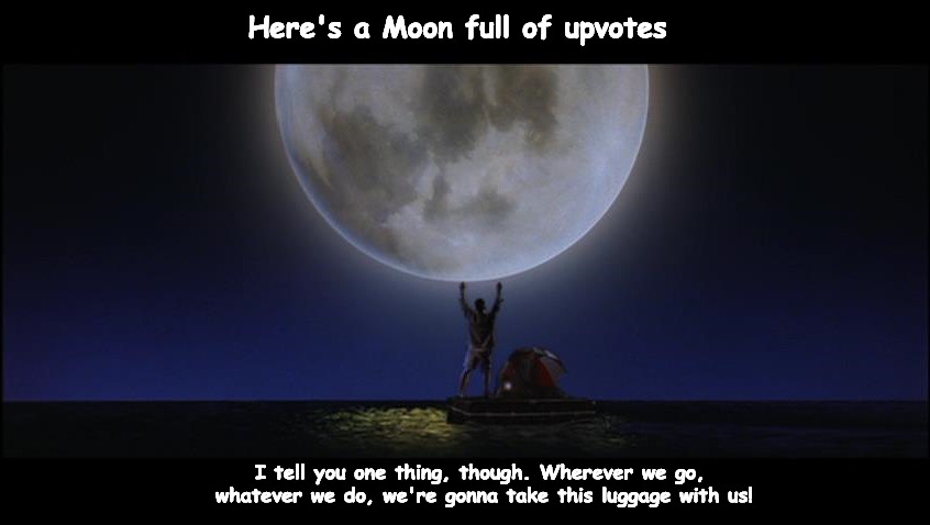 ...Introvert Forrest Gump week 2/10 - 2/16 a cravenmoordik event | Here's a Moon full of upvotes I tell you one thing, though. Wherever we go, whatever we do, we're gonna take this luggage with us! | made w/ Imgflip meme maker