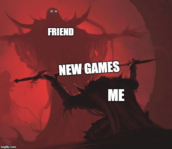 Offering the Sword | FRIEND; NEW GAMES; ME | image tagged in offering the sword | made w/ Imgflip meme maker