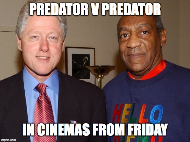 Bill Cosby Bill Clinton | PREDATOR V PREDATOR; IN CINEMAS FROM FRIDAY | image tagged in bill cosby bill clinton | made w/ Imgflip meme maker