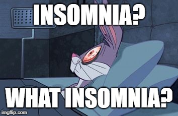 Bugs Bunny insomnia | INSOMNIA? WHAT INSOMNIA? | image tagged in bugs bunny insomnia | made w/ Imgflip meme maker