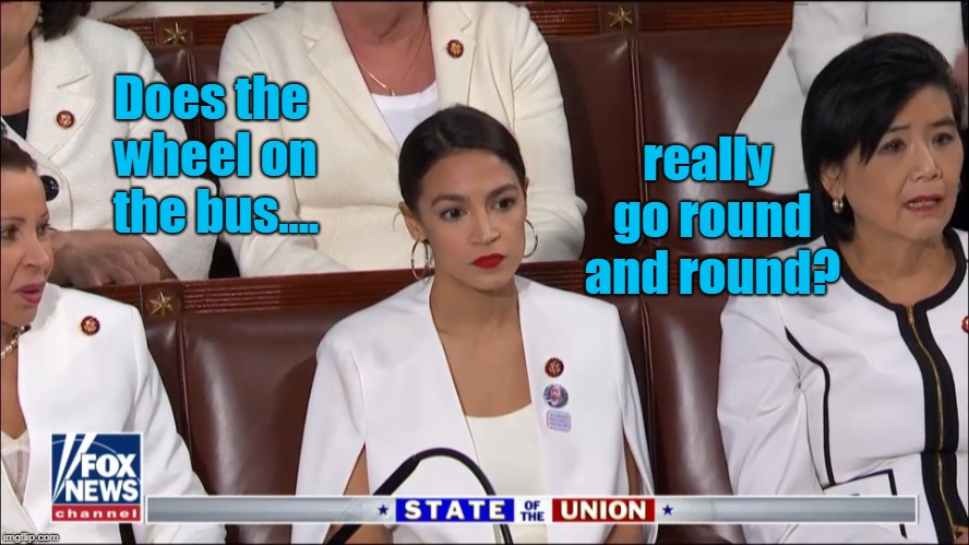 And now, deep thoughts by Ocasio-Cortez. | Does the wheel on the bus.... really go round and round? | image tagged in aoc bored,deep thoughts | made w/ Imgflip meme maker