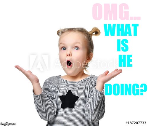 OMG... DOING? WHAT IS   HE | made w/ Imgflip meme maker