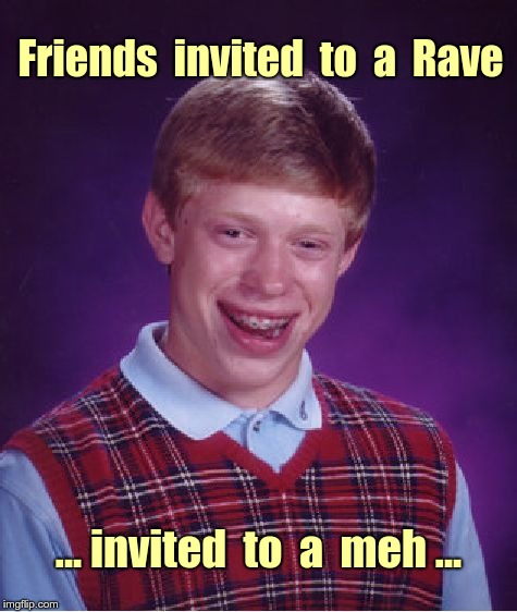 Bad Luck Brian Meme | Friends  invited  to  a  Rave; ... invited  to  a  meh ... | image tagged in memes,bad luck brian,party time,funny memes | made w/ Imgflip meme maker