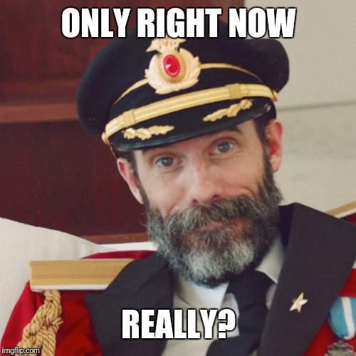 Captain Obvious | ONLY RIGHT NOW REALLY? | image tagged in captain obvious | made w/ Imgflip meme maker