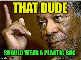 He's Right | THAT DUDE SHOULD WEAR A PLASTIC BAG | image tagged in he's right | made w/ Imgflip meme maker