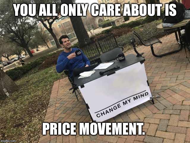 Prove me wrong | YOU ALL ONLY CARE ABOUT IS; PRICE MOVEMENT. | image tagged in prove me wrong | made w/ Imgflip meme maker
