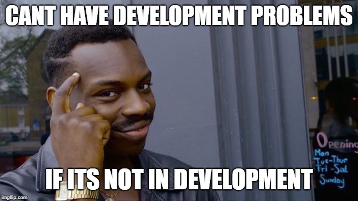 Roll Safe Think About It | CANT HAVE DEVELOPMENT PROBLEMS; IF ITS NOT IN DEVELOPMENT | image tagged in memes,roll safe think about it | made w/ Imgflip meme maker