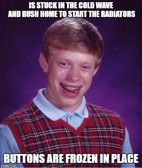 Bad Luck Brian Meme | IS STUCK IN THE COLD WAVE AND RUSH HOME TO START THE RADIATORS; BUTTONS ARE FROZEN IN PLACE | image tagged in memes,bad luck brian | made w/ Imgflip meme maker