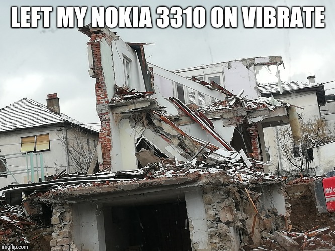 Meme | LEFT MY NOKIA 3310 ON VIBRATE | image tagged in nokia 3310 | made w/ Imgflip meme maker