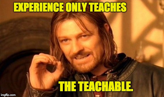 One Does Not Simply Meme | EXPERIENCE ONLY TEACHES; THE TEACHABLE. | image tagged in memes,one does not simply | made w/ Imgflip meme maker